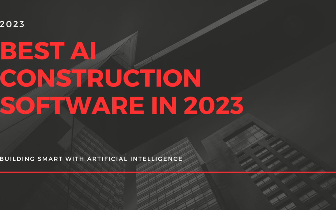 Unlocking Efficiency and Precision: Exploring the Best AI Construction Software in 2023